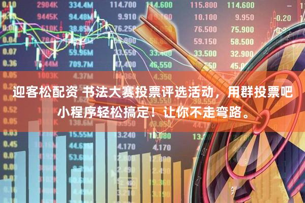 迎客松配资 书法大赛投票评选活动，用群投票吧小程序轻松搞定！让你不走弯路。