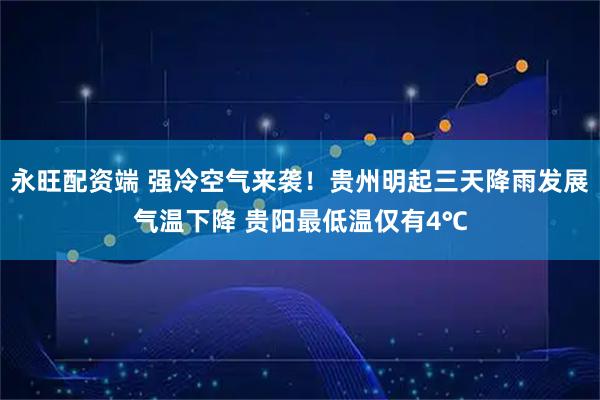 永旺配资端 强冷空气来袭！贵州明起三天降雨发展气温下降 贵阳最低温仅有4℃