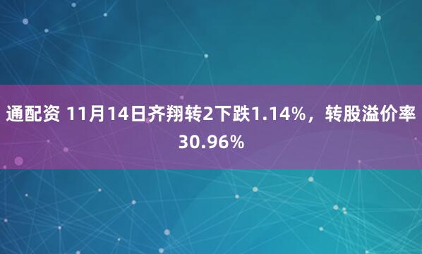 通配资 11月14日齐翔转2下跌1.14%,转股溢价率30.96%